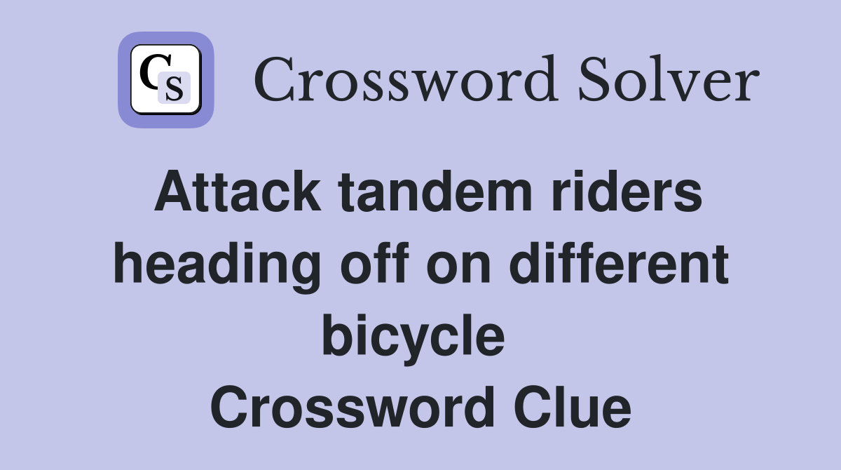 Attack tandem riders heading off on different bicycle  Crossword Clue