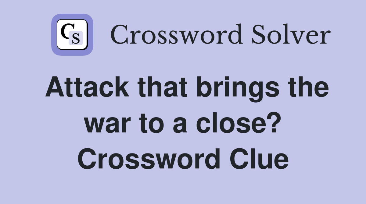 Attack that brings the war to a close? Crossword Clue