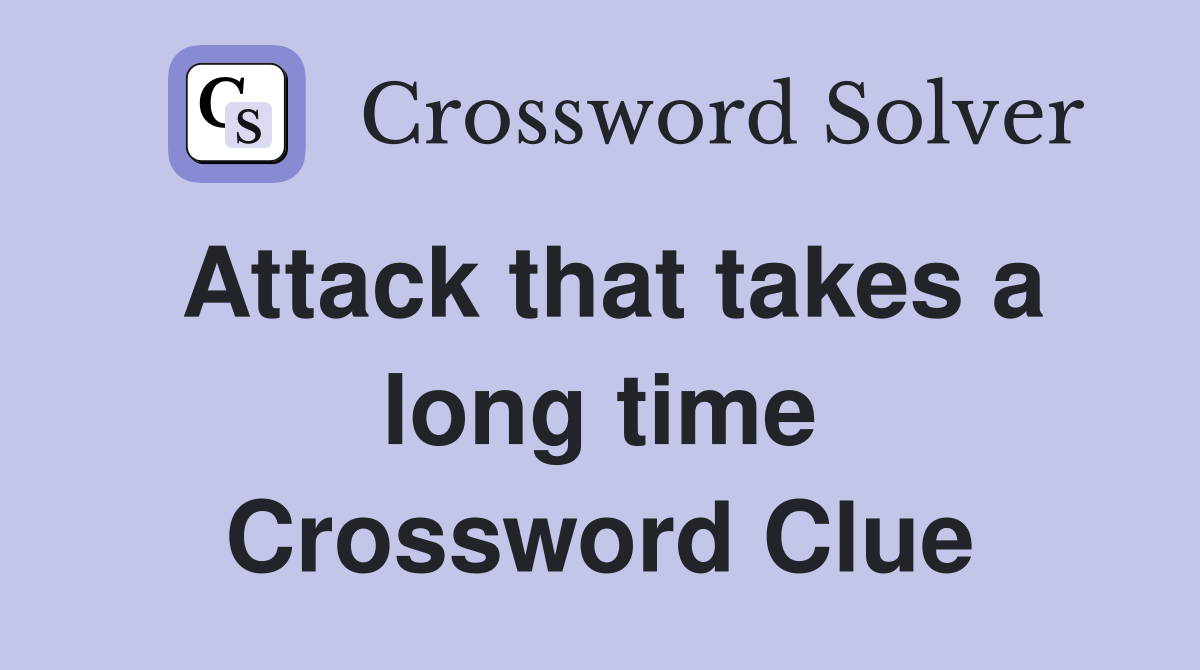 Attack that takes a long time Crossword Clue