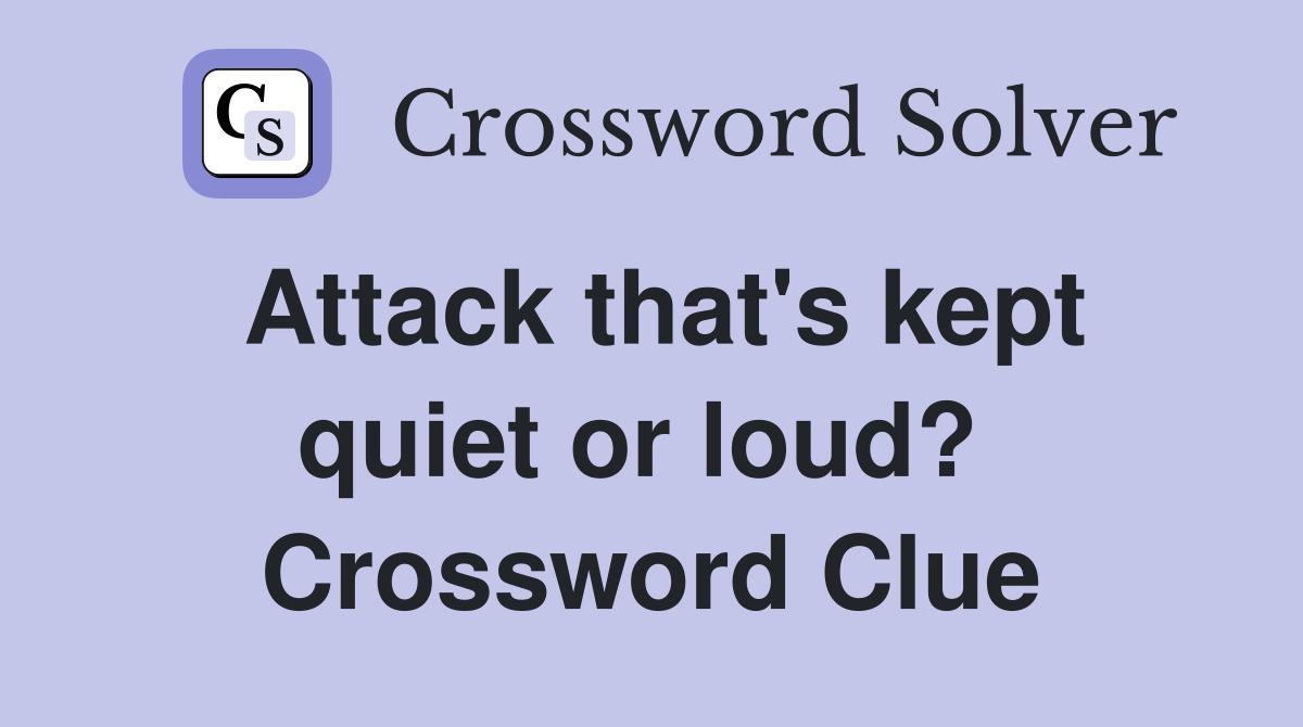 Attack that's kept quiet or loud?  Crossword Clue