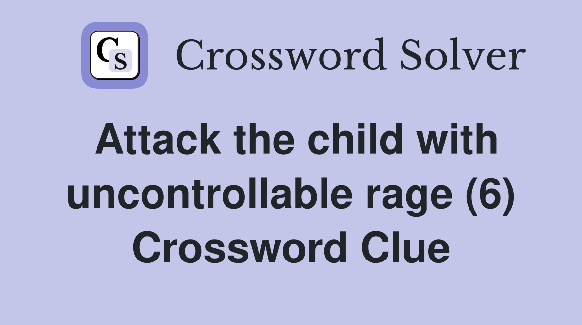 Attack the child with uncontrollable rage (6) Crossword Clue