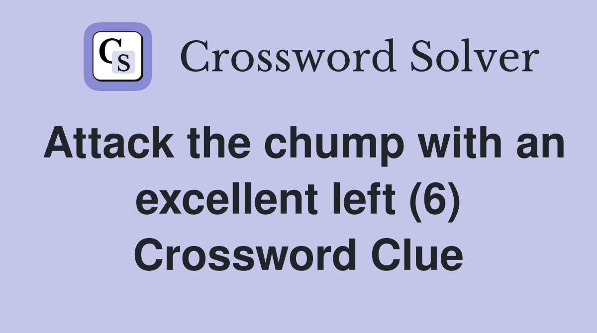 Attack the chump with an excellent left (6) Crossword Clue