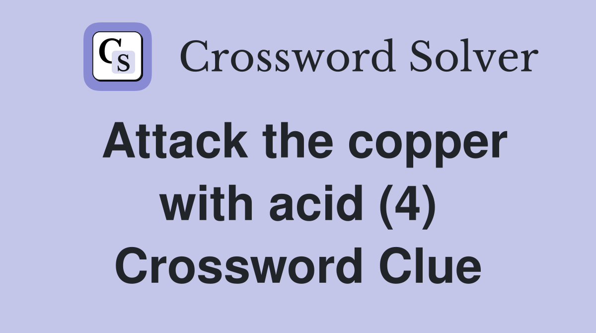 Attack the copper with acid (4) Crossword Clue