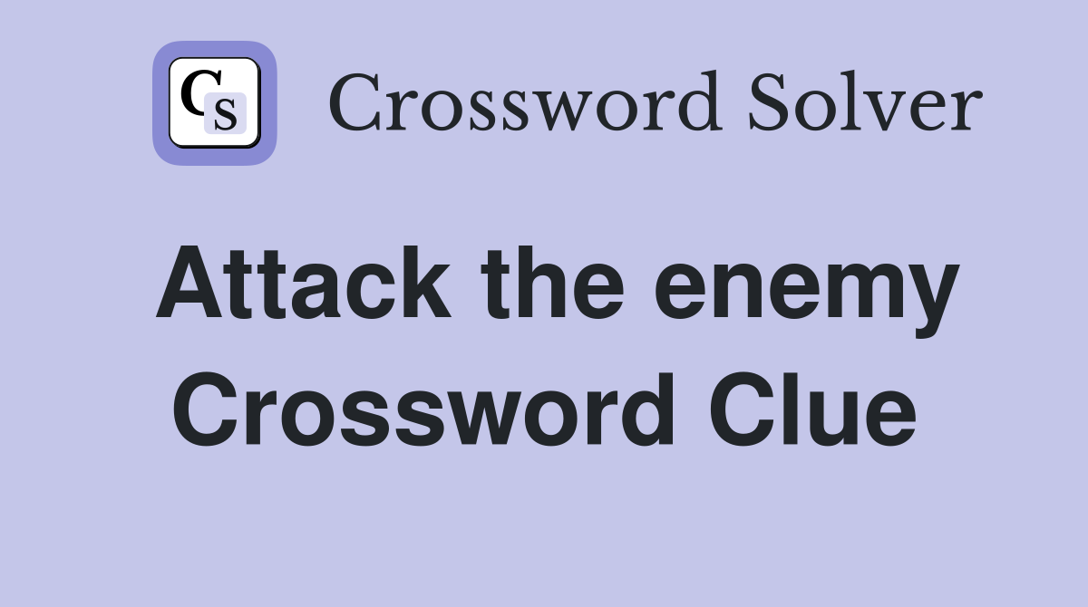 Attack the enemy Crossword Clue