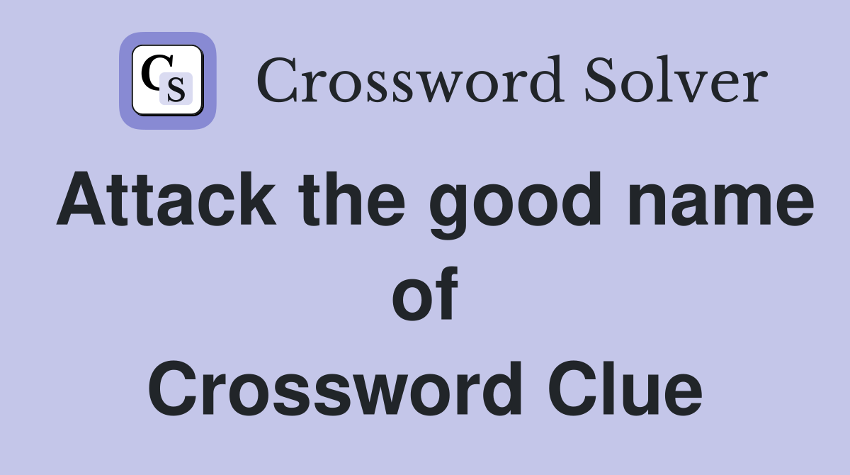 Attack the good name of Crossword Clue