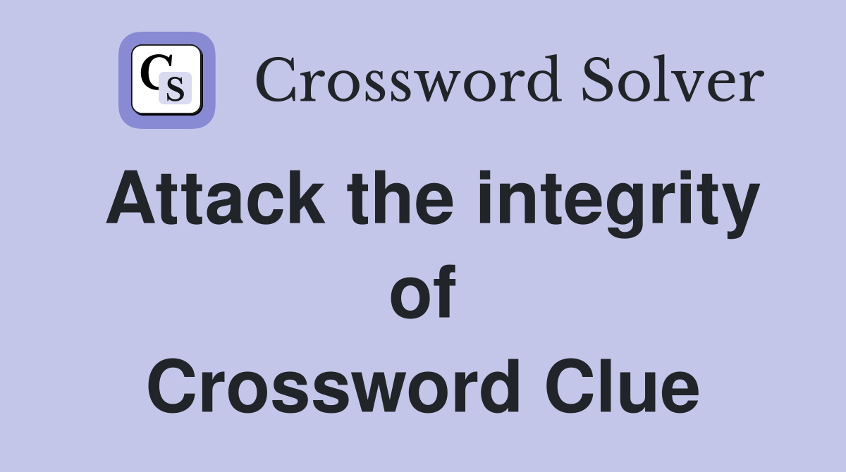 Attack the integrity of Crossword Clue Answers Crossword Solver