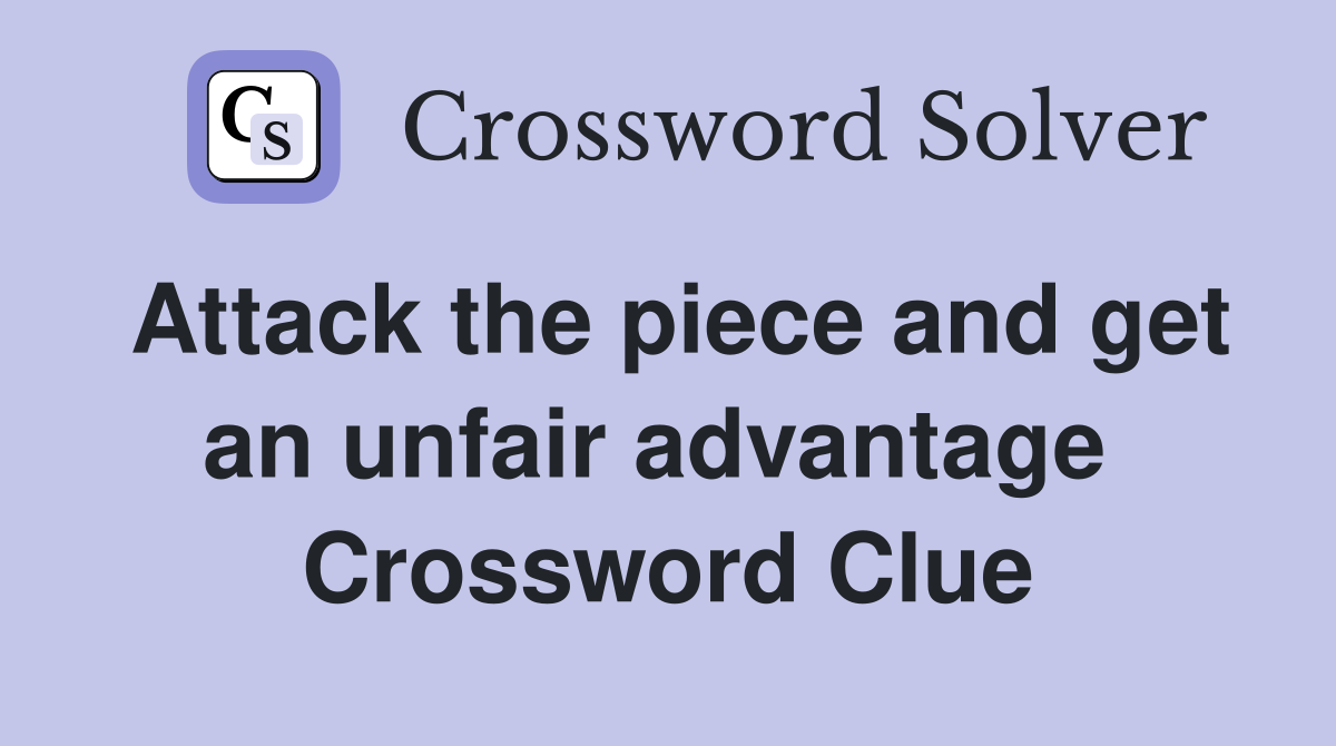 Attack the piece and get an unfair advantage  Crossword Clue