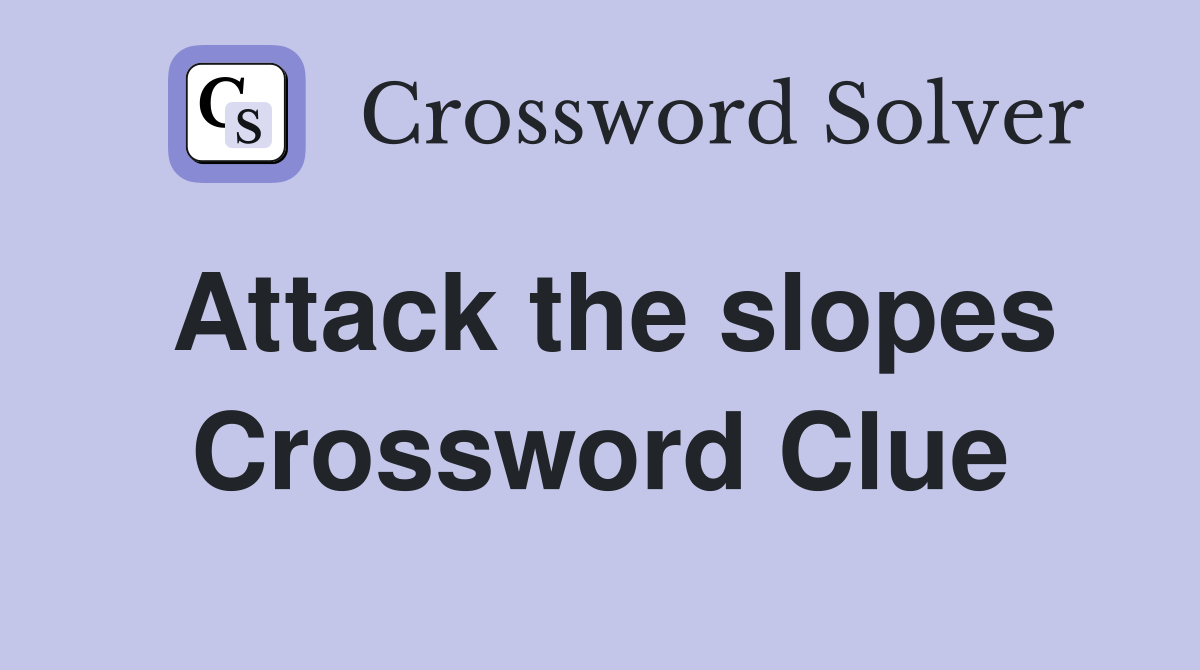 Attack the slopes Crossword Clue