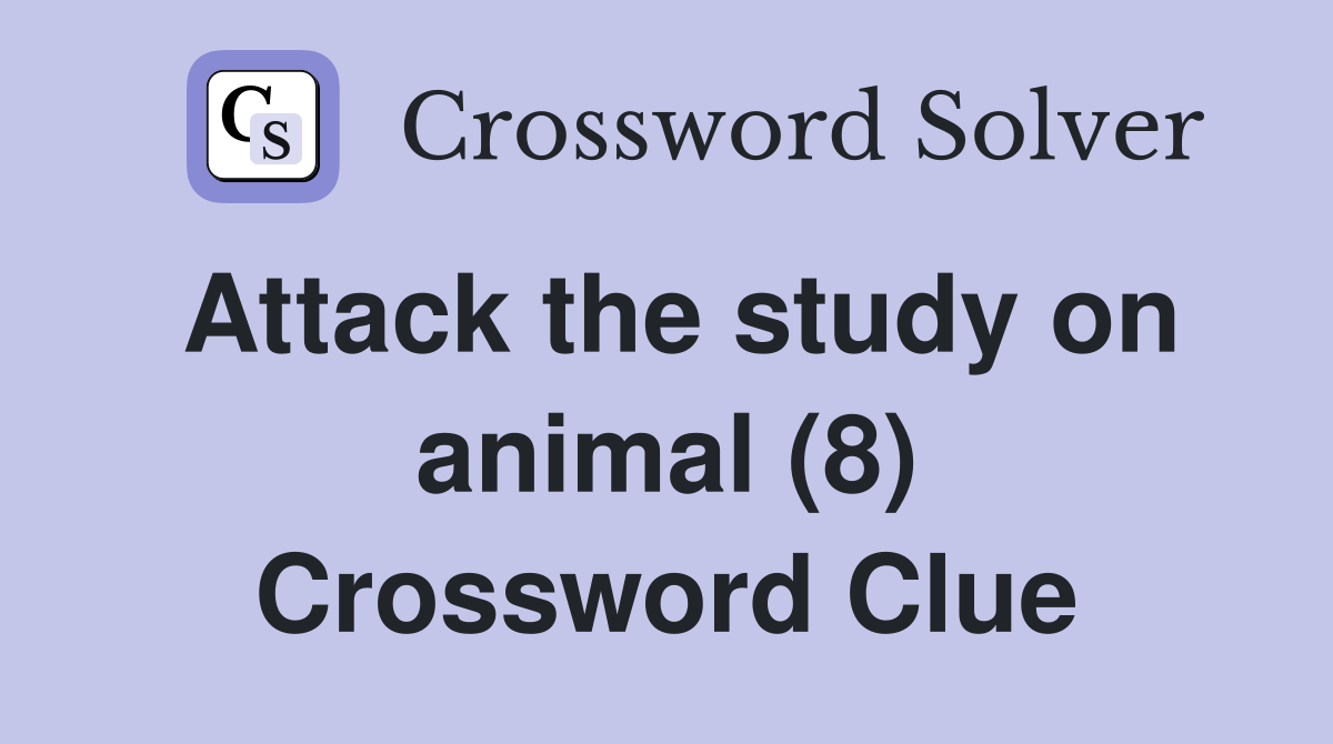 Attack the study on animal (8) Crossword Clue