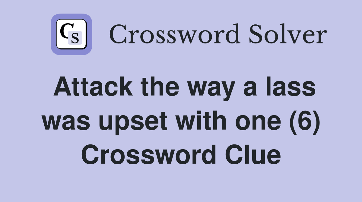 Attack the way a lass was upset with one (6) Crossword Clue