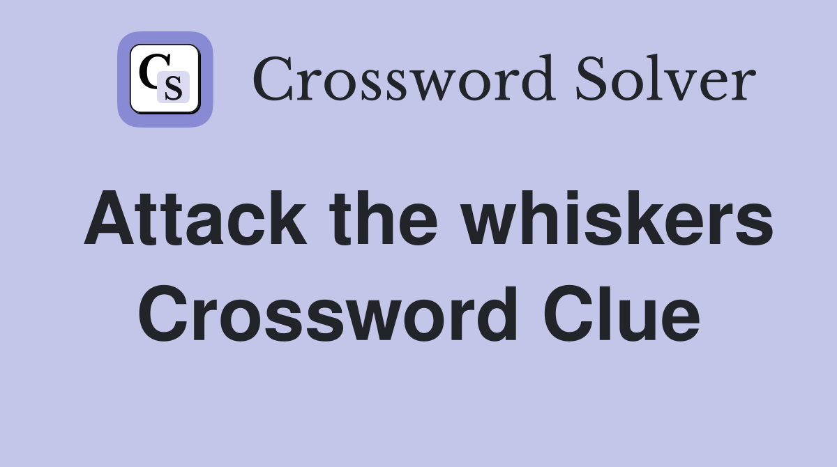 Attack the whiskers Crossword Clue