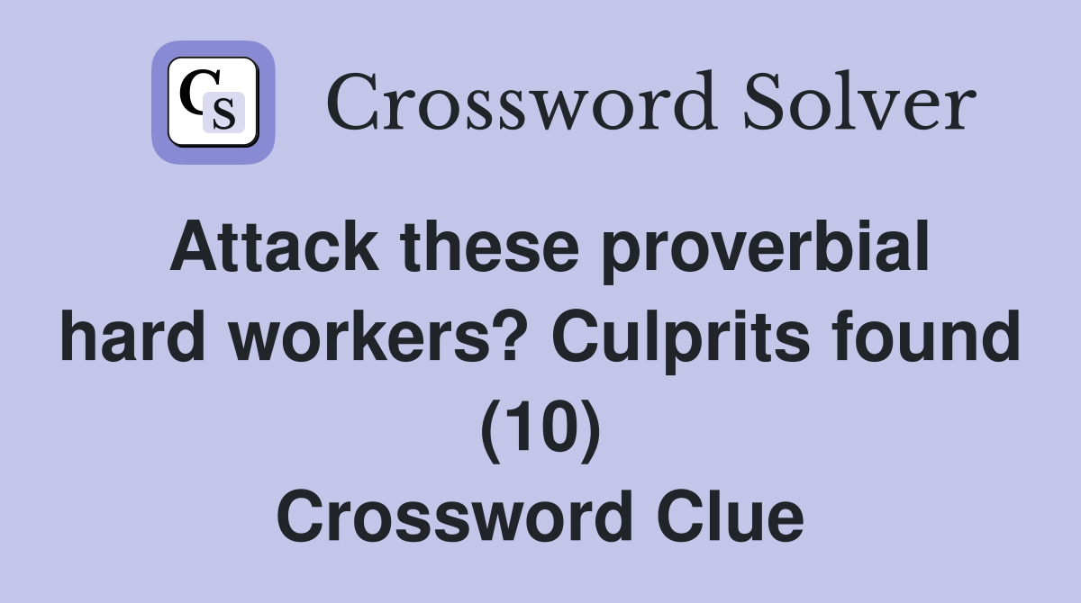 Attack these proverbial hard workers? Culprits found (10) Crossword Clue