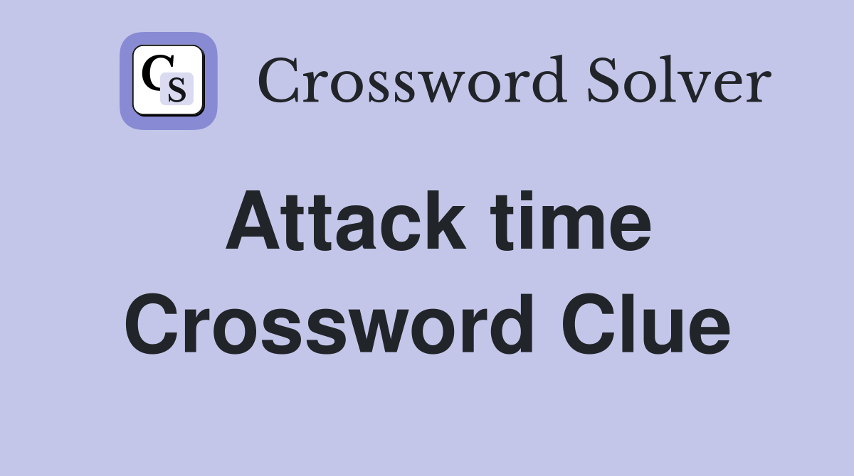 Attack time Crossword Clue