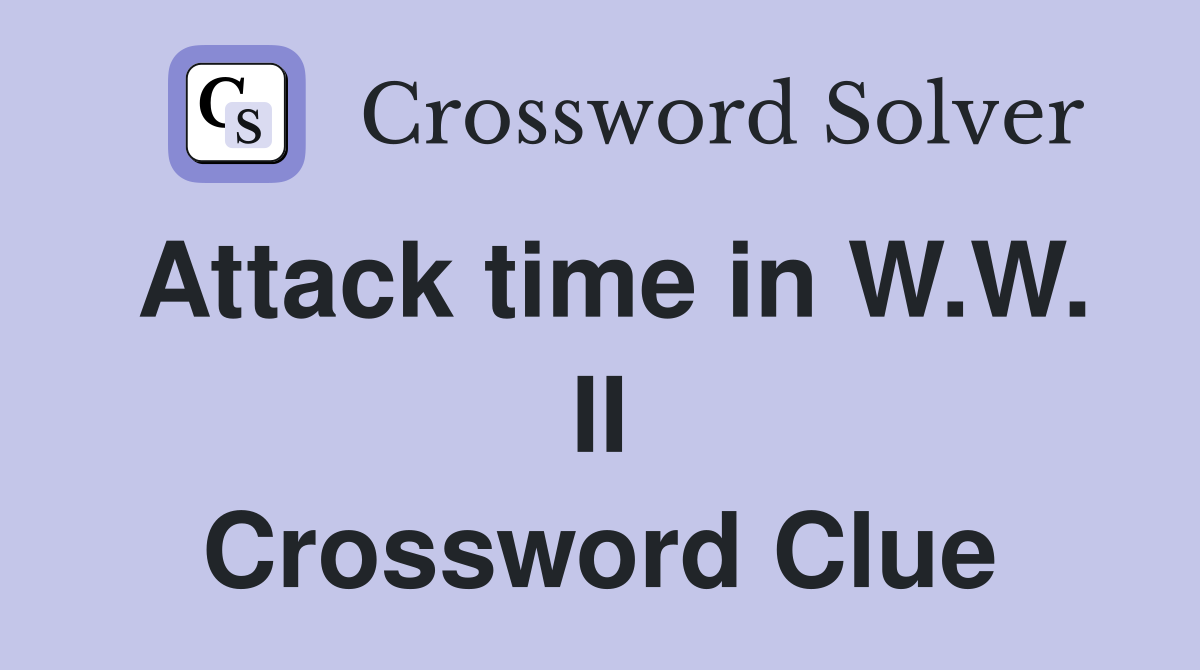 Attack time in W.W. II Crossword Clue