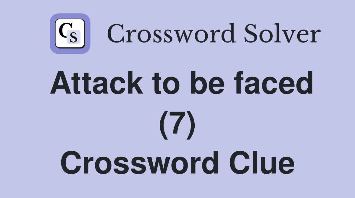 Attack to be faced (7) Crossword Clue