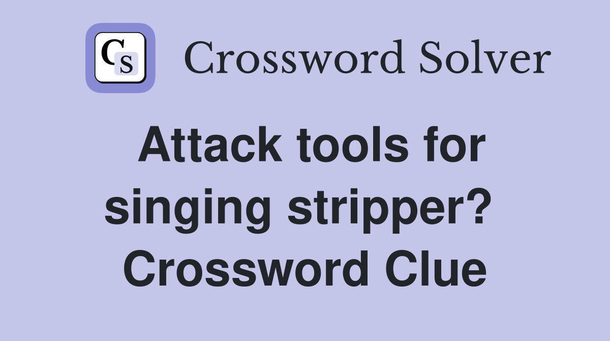 Attack tools for singing stripper?  Crossword Clue