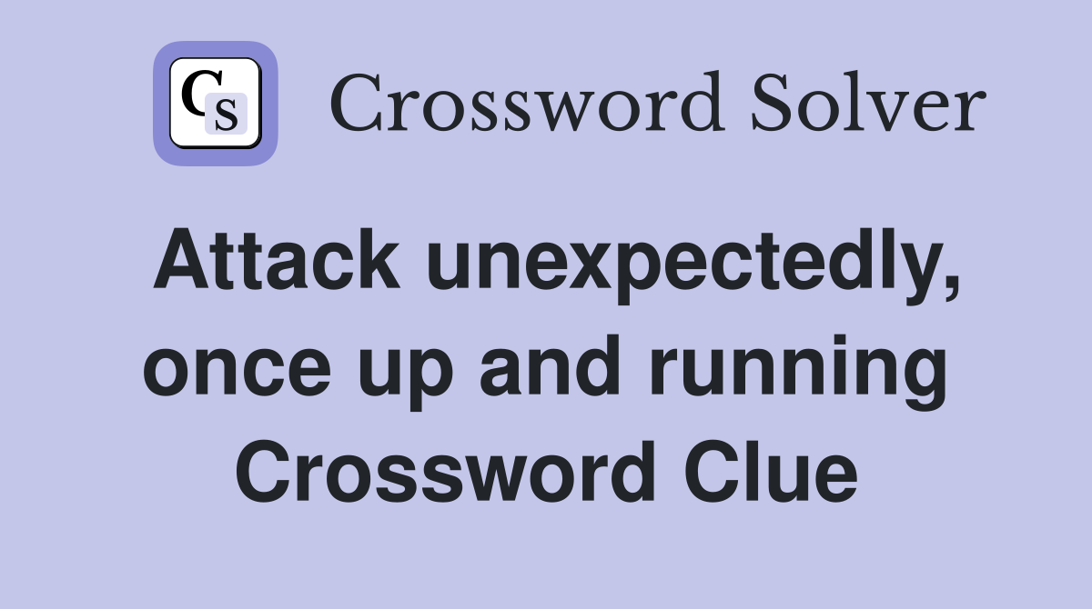 Attack unexpectedly, once up and running Crossword Clue