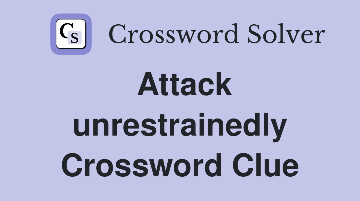 Attack unrestrainedly Crossword Clue