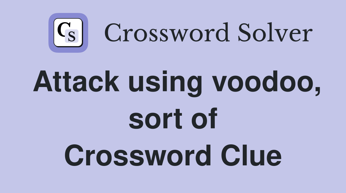 Attack using voodoo, sort of Crossword Clue