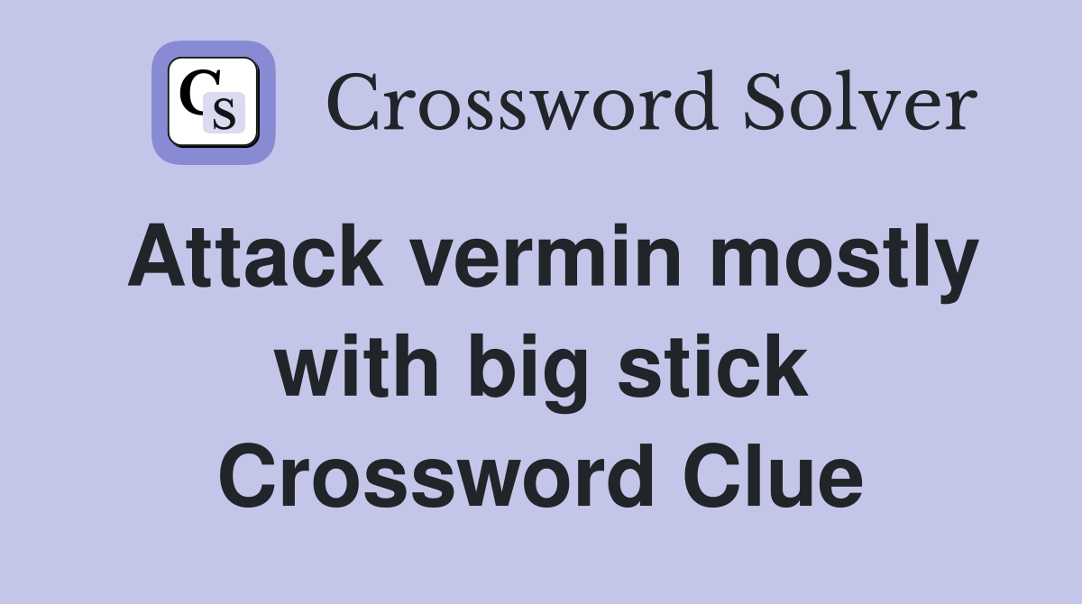 Attack vermin mostly with big stick Crossword Clue