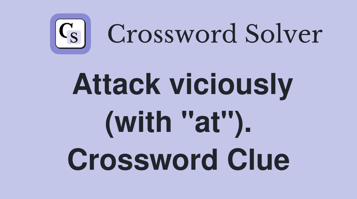 Attack viciously (with "at"). Crossword Clue