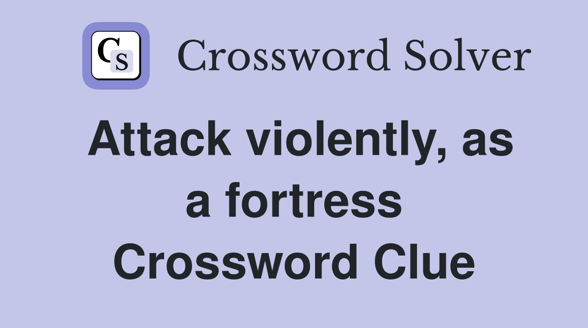 Attack violently, as a fortress Crossword Clue