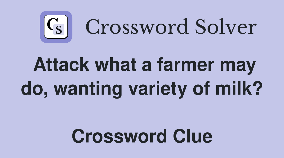 Attack what a farmer may do, wanting variety of milk?   Crossword Clue
