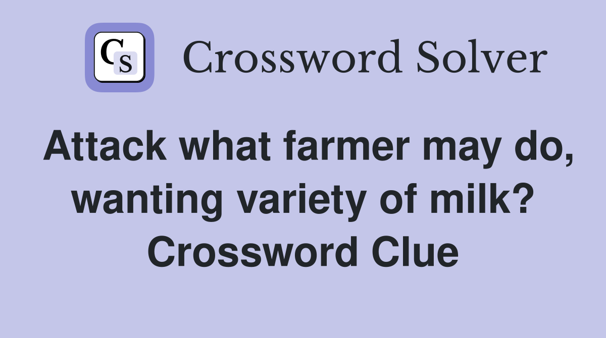 Attack what farmer may do, wanting variety of milk? Crossword Clue