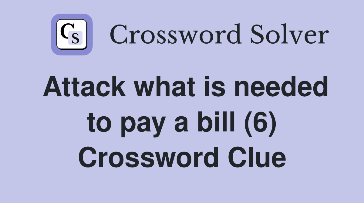 Attack what is needed to pay a bill (6) Crossword Clue