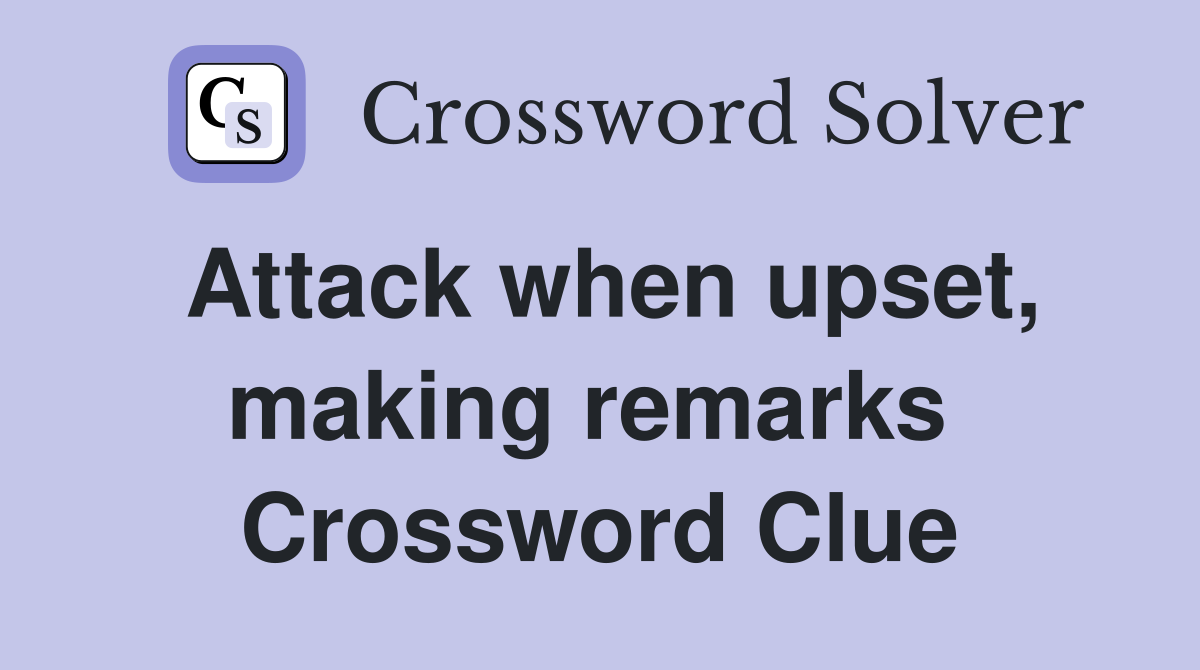 Attack when upset, making remarks  Crossword Clue