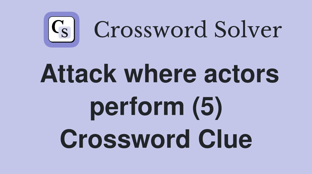 Attack where actors perform (5) Crossword Clue