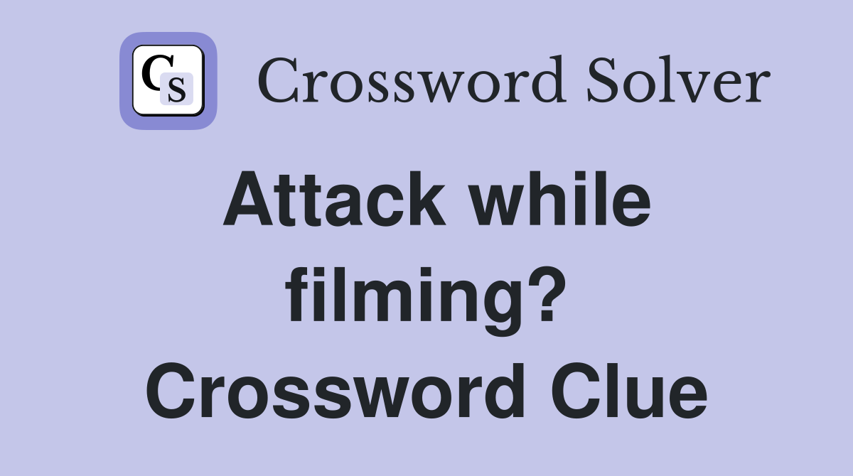Attack while filming? Crossword Clue
