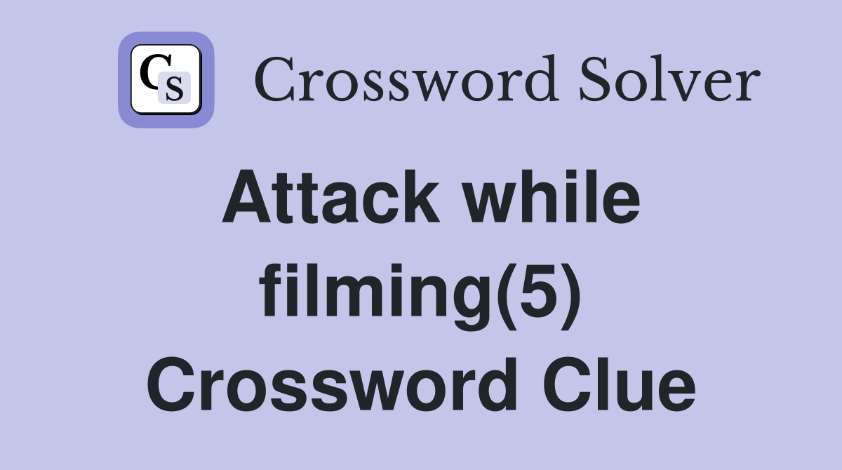 Attack while filming(5) Crossword Clue