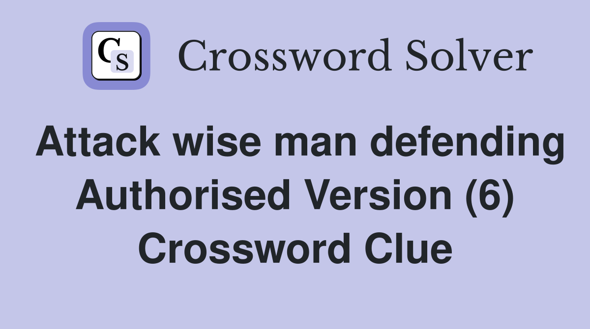 Attack wise man defending Authorised Version (6) Crossword Clue