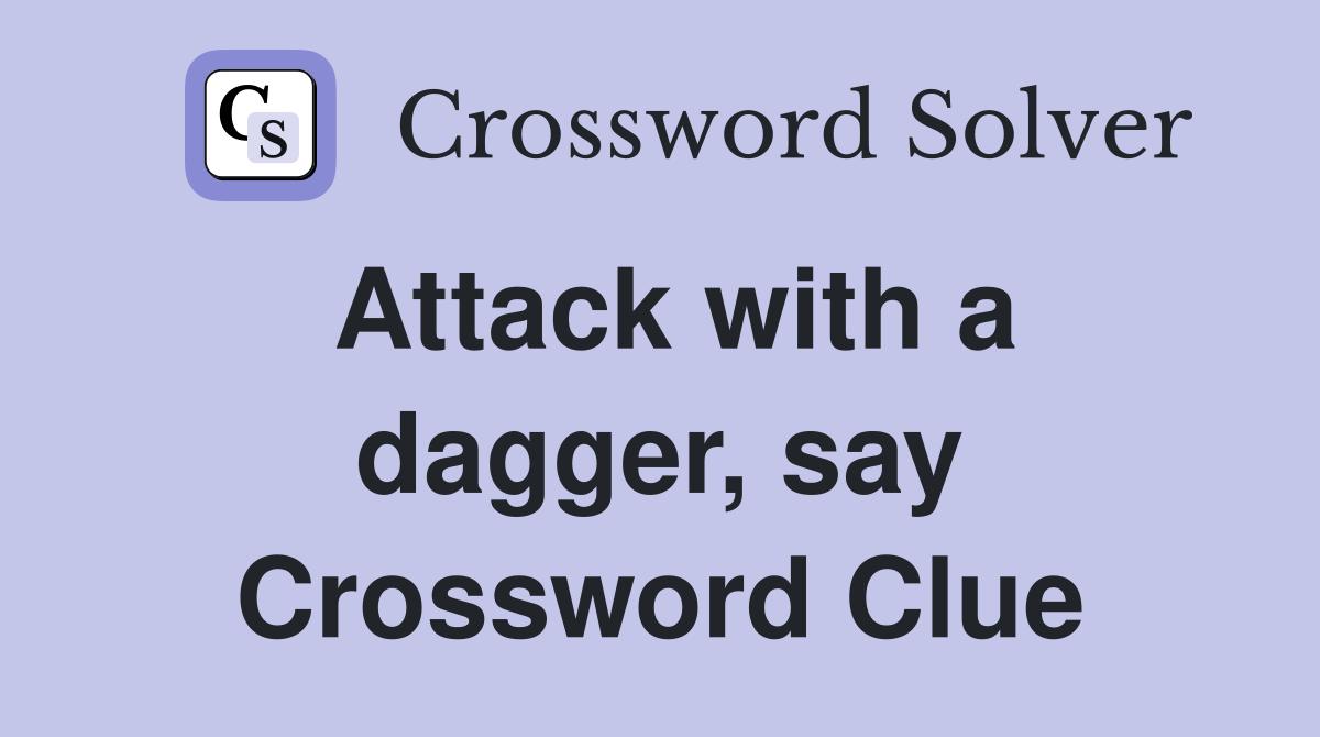 Attack with a dagger, say Crossword Clue