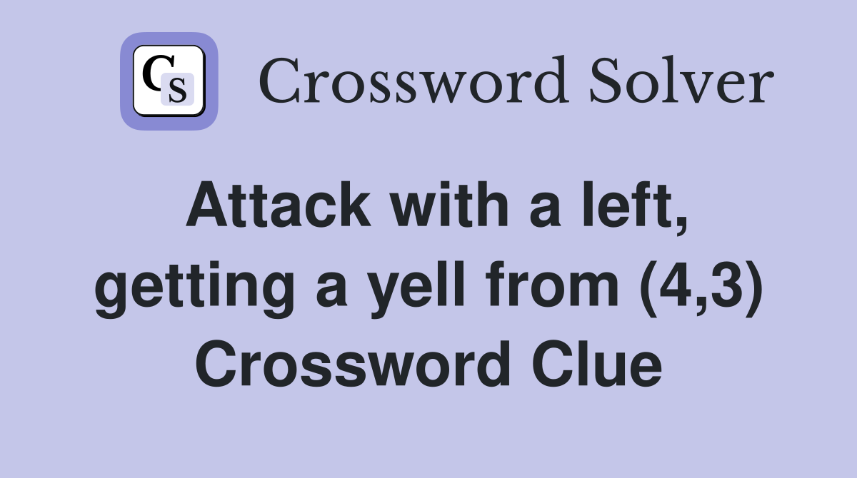 Attack with a left, getting a yell from (4,3) Crossword Clue