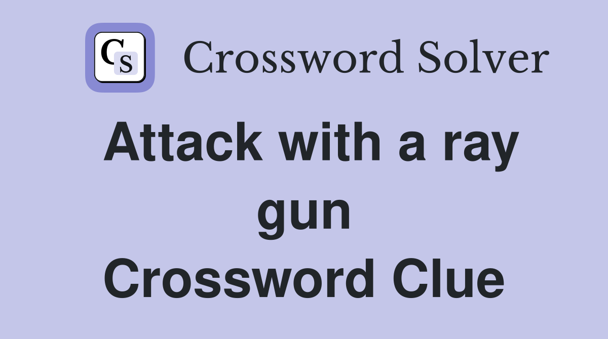Attack with a ray gun Crossword Clue