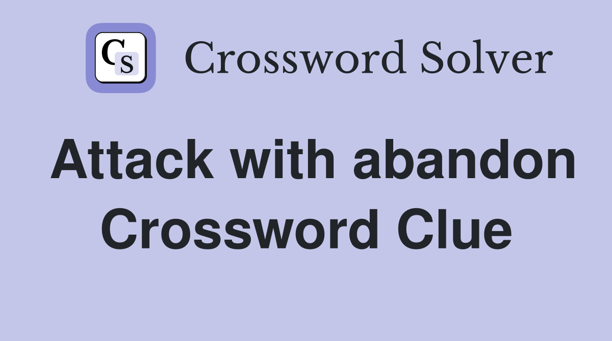 Attack with abandon Crossword Clue