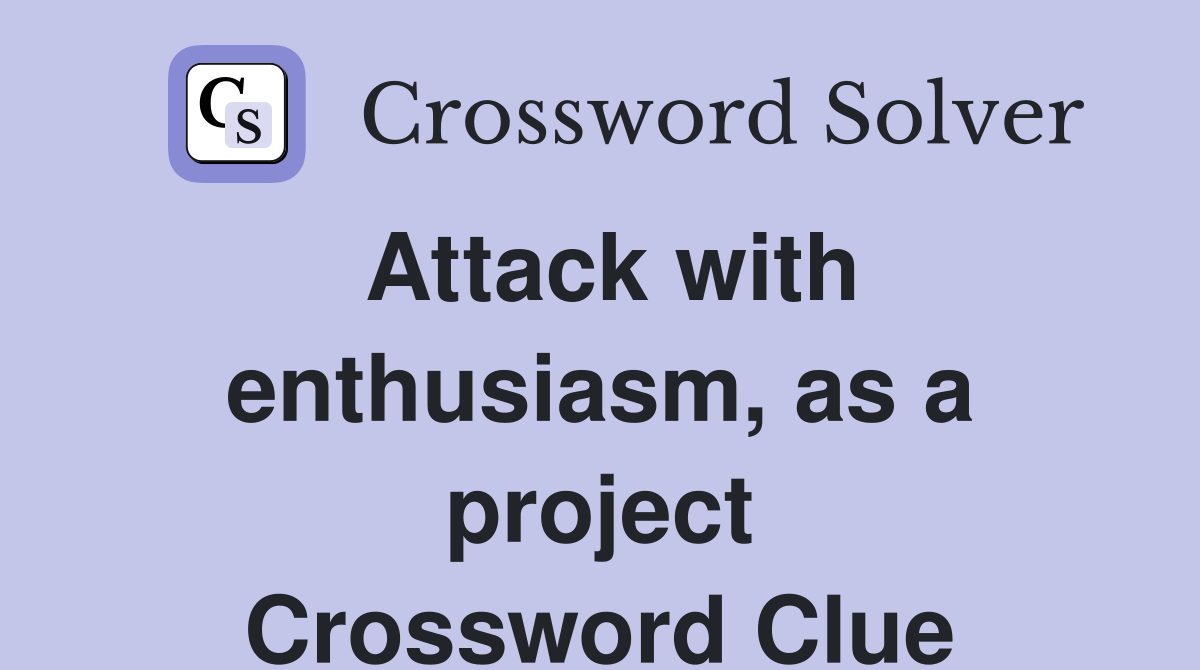 Attack with enthusiasm, as a project Crossword Clue