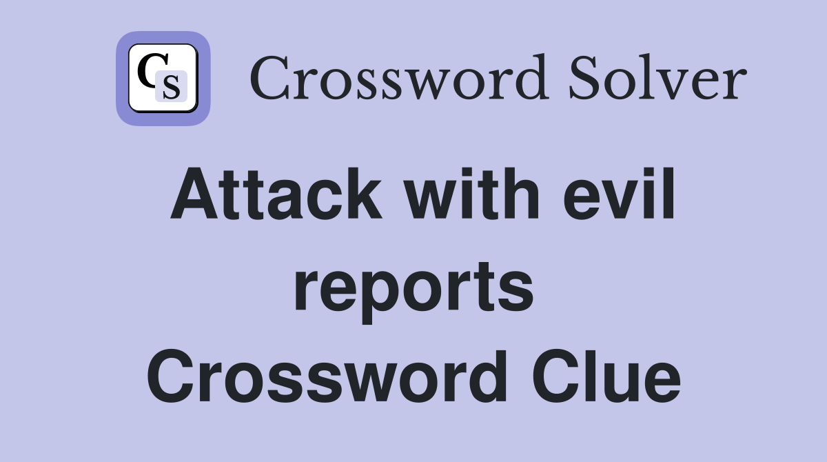 Attack with evil reports Crossword Clue