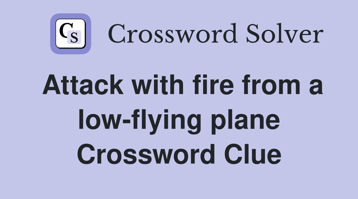 Attack with fire from a low-flying plane Crossword Clue