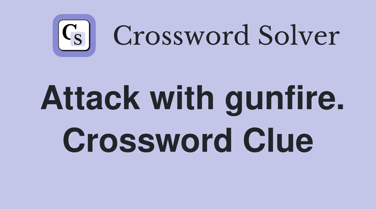 Attack with gunfire. Crossword Clue