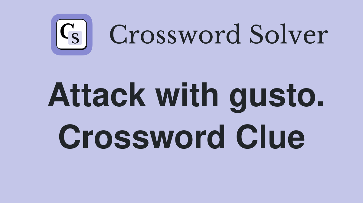 Attack with gusto. Crossword Clue