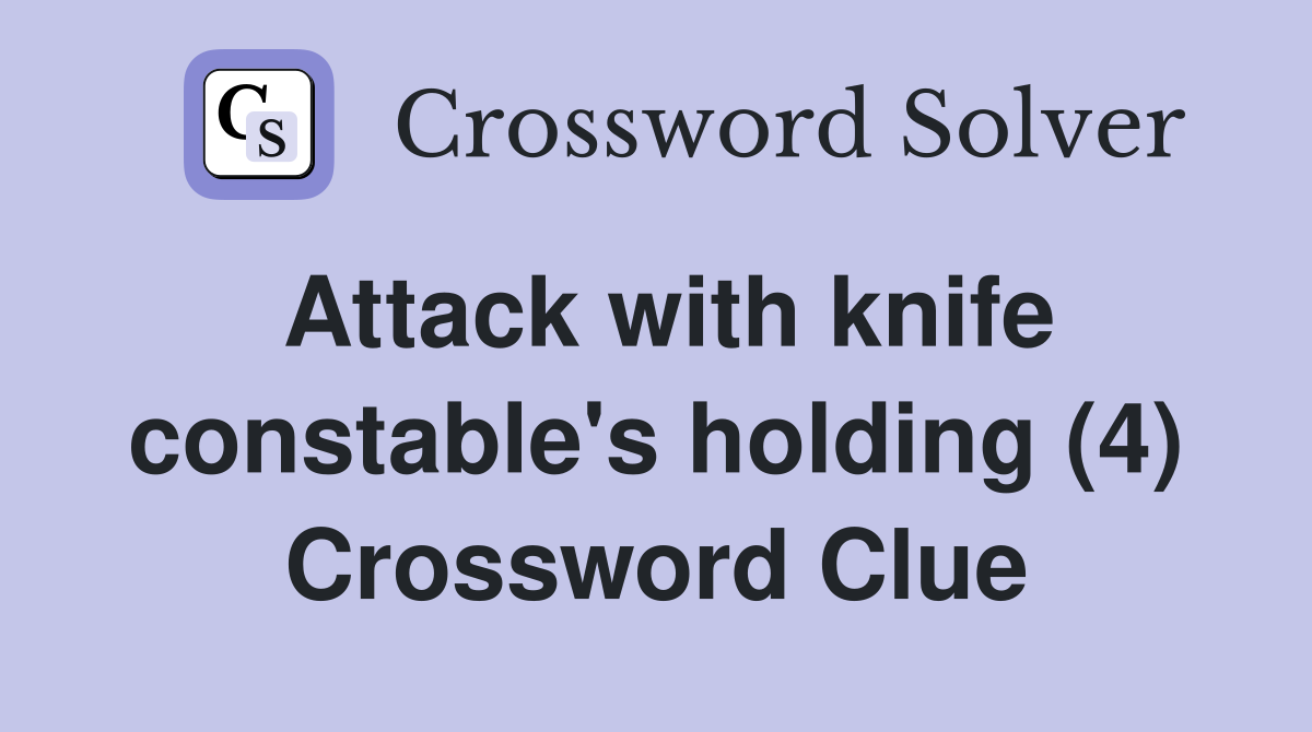 Attack with knife constable's holding (4) Crossword Clue