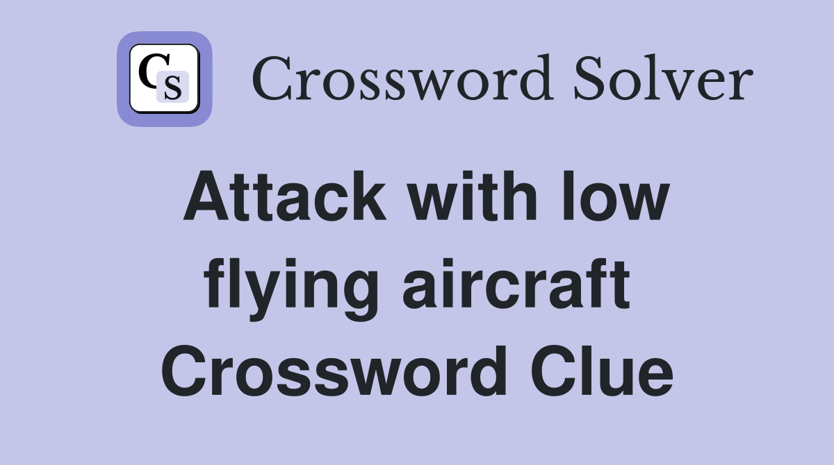 Attack with low flying aircraft Crossword Clue