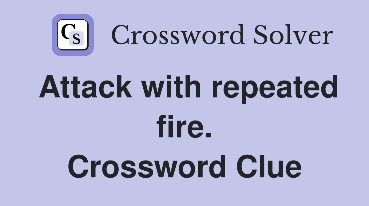 Attack with repeated fire. Crossword Clue
