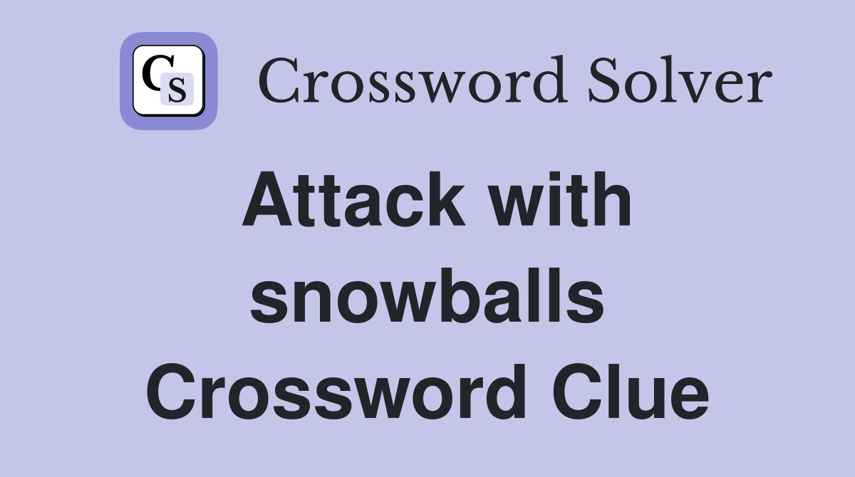 Attack with snowballs Crossword Clue