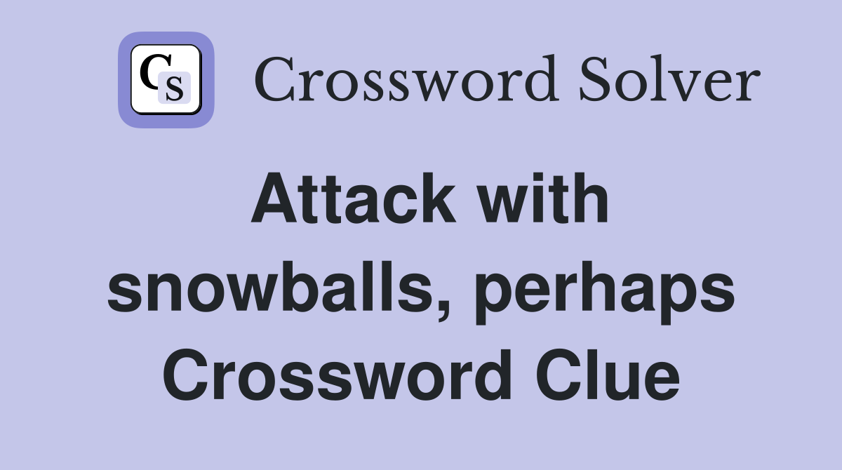 Attack with snowballs, perhaps Crossword Clue