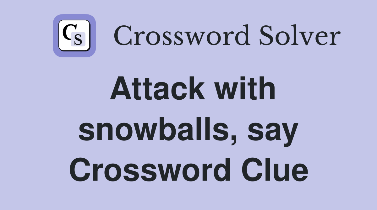 Attack with snowballs, say Crossword Clue