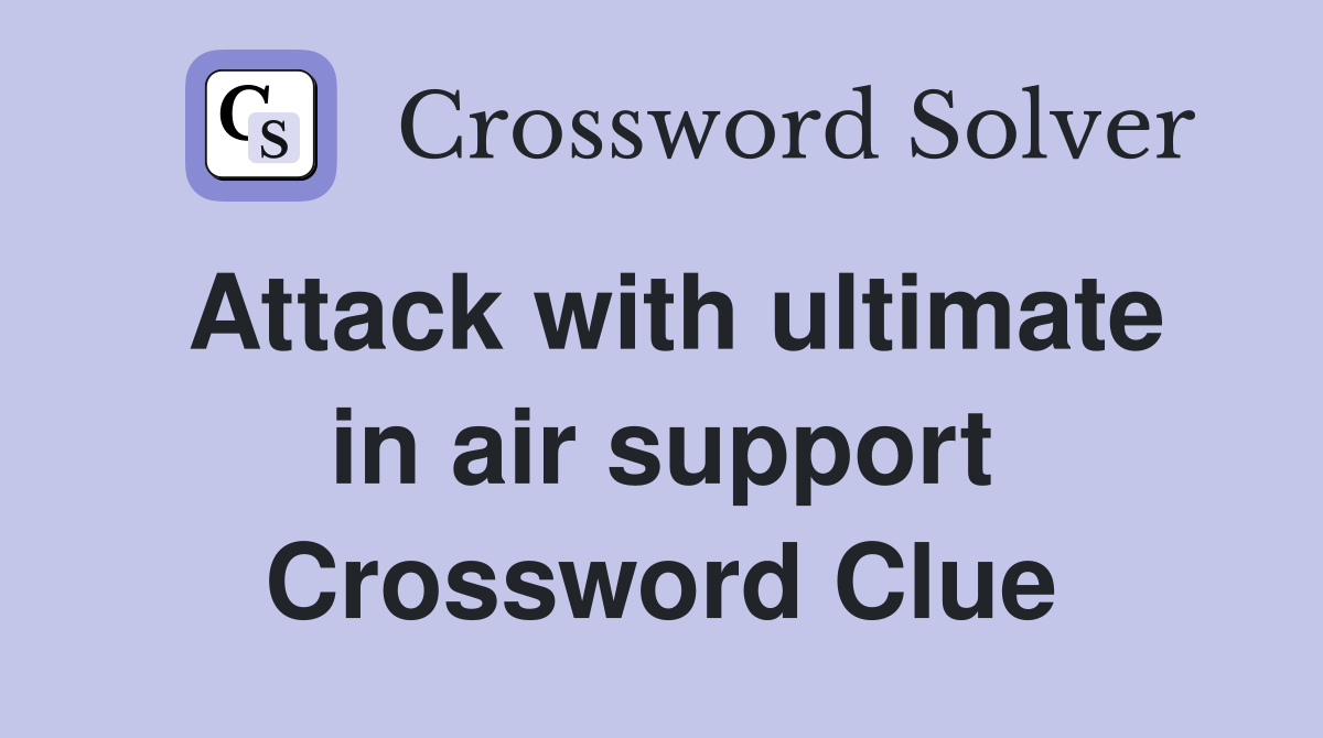 Attack with ultimate in air support Crossword Clue